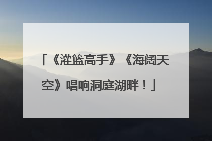 《灌篮高手》《海阔天空》唱响洞庭湖畔！