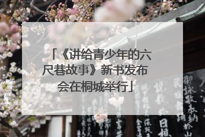 《讲给青少年的六尺巷故事》新书发布会在桐城举行
