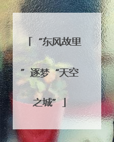 “东风故里”逐梦“天空之城”