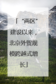 “两区”建设以来，北京外贸规模跨越式增长