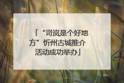 “岢岚是个好地方”忻州古城推介活动成功举办