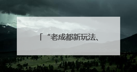 “老成都新玩法、新场景全覆盖”，这个暑期成都将上新大量新兴文旅场景