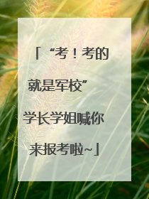 “考！考的就是军校” 学长学姐喊你来报考啦~