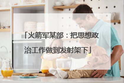 火箭军某部：把思想政治工作做到发射架下