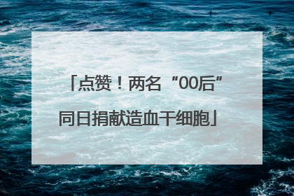 点赞！两名“00后”同日捐献造血干细胞