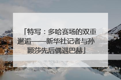 特写：多哈赛场的双重邂逅——新华社记者与孙颖莎先后偶遇巴赫
