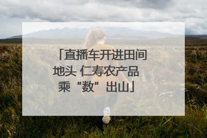 直播车开进田间地头 仁寿农产品乘“数”出山