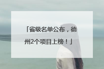 省级名单公布，德州2个项目上榜！
