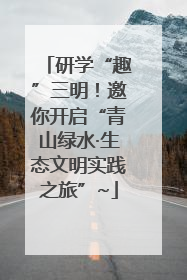 研学“趣”三明！邀你开启“青山绿水·生态文明实践之旅”~