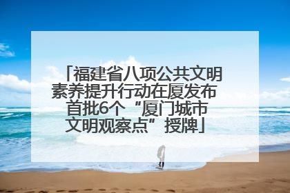 福建省八项公共文明素养提升行动在厦发布 首批6个“厦门城市文明观察点”授牌