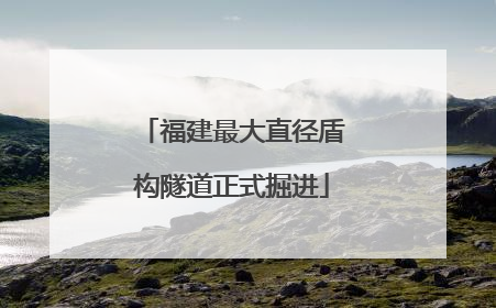 福建最大直径盾构隧道正式掘进