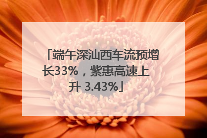 端午深汕西车流预增长33%，紫惠高速上升 3.43%