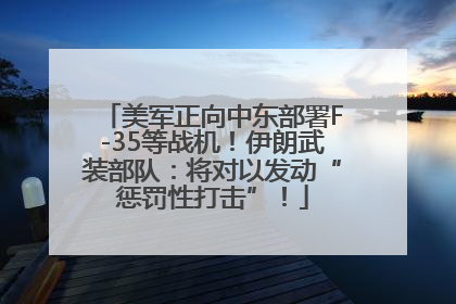美军正向中东部署F-35等战机！伊朗武装部队：将对以发动“惩罚性打击”！