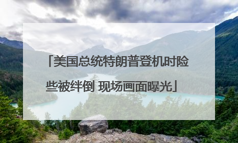 美国总统特朗普登机时险些被绊倒 现场画面曝光