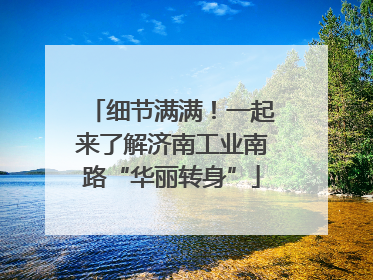 细节满满！一起来了解济南工业南路“华丽转身”