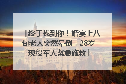终于找到你！婚宴上八旬老人突然晕倒，28岁现役军人紧急施救