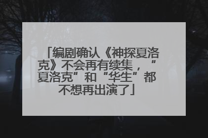 编剧确认《神探夏洛克》不会再有续集，“夏洛克”和“华生”都不想再出演了