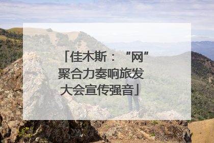 佳木斯：“网” 聚合力奏响旅发大会宣传强音
