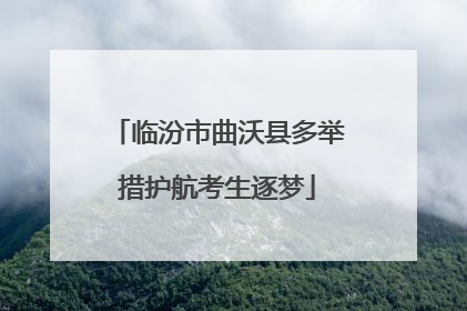 临汾市曲沃县多举措护航考生逐梦