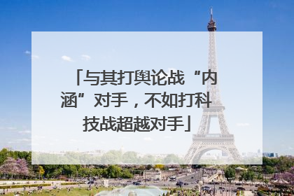 与其打舆论战“内涵”对手，不如打科技战超越对手