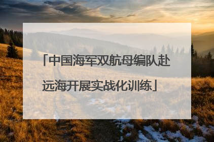 中国海军双航母编队赴远海开展实战化训练
