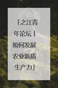 之江青年论坛丨如何发展农业新质生产力