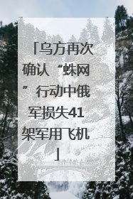 乌方再次确认“蛛网”行动中俄军损失41架军用飞机