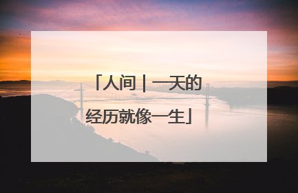 人间｜一天的经历就像一生