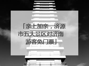 亲上加亲，济源市五大景区对济南游客免门票
