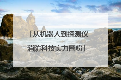 从机器人到探测仪 消防科技实力圈粉