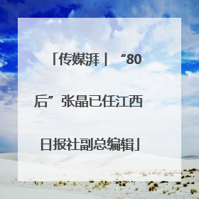 传媒湃︱“80后”张晶已任江西日报社副总编辑