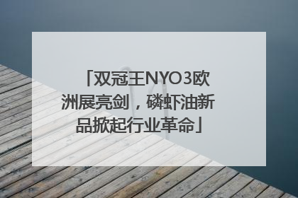双冠王NYO3欧洲展亮剑，磷虾油新品掀起行业革命