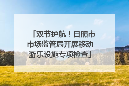 双节护航！日照市市场监管局开展移动游乐设施专项检查