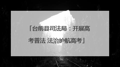 台前县司法局：开展高考普法 法治护航高考