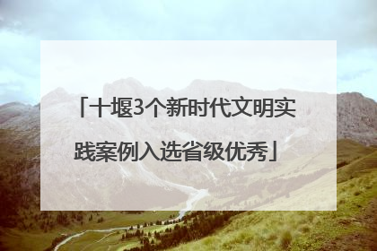 十堰3个新时代文明实践案例入选省级优秀