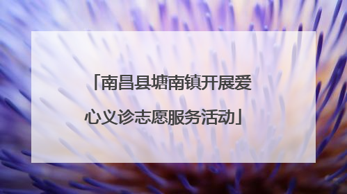 南昌县塘南镇开展爱心义诊志愿服务活动