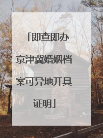 即查即办 京津冀婚姻档案可异地开具证明