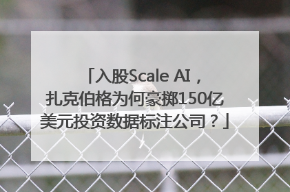 入股Scale AI，扎克伯格为何豪掷150亿美元投资数据标注公司？
