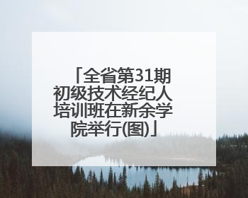 全省第31期初级技术经纪人培训班在新余学院举行(图)