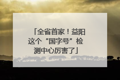 全省首家！益阳这个“国字号”检测中心厉害了