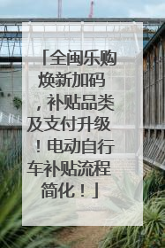 全闽乐购 焕新加码，补贴品类及支付升级！电动自行车补贴流程简化！