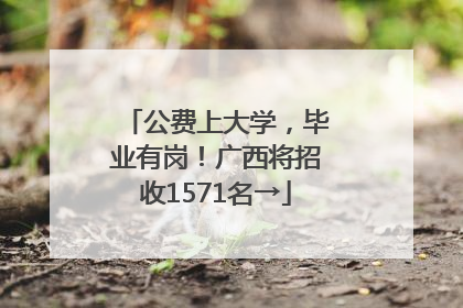 公费上大学，毕业有岗！广西将招收1571名→