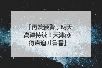 再发预警，明天高温持续！天津热得直追吐鲁番