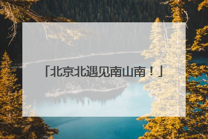 北京北遇见南山南！