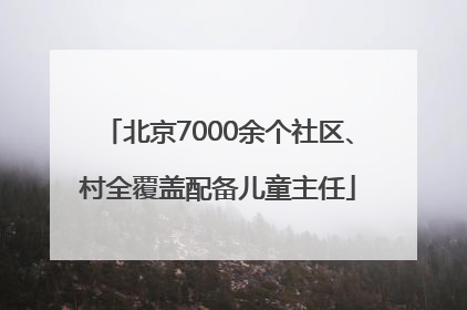 北京7000余个社区、村全覆盖配备儿童主任