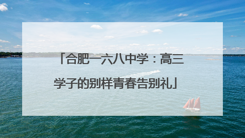 合肥一六八中学：高三学子的别样青春告别礼