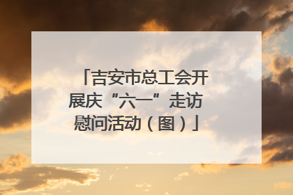 吉安市总工会开展庆“六一”走访慰问活动（图）