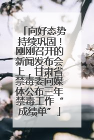向好态势持续巩固！刚刚召开的新闻发布会上，甘肃省禁毒委向媒体公布三年禁毒工作“成绩单”
