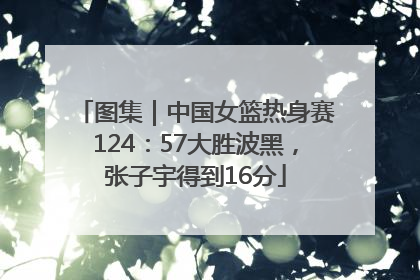图集｜中国女篮热身赛124：57大胜波黑，张子宇得到16分