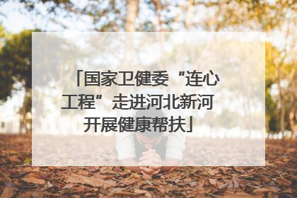 国家卫健委“连心工程”走进河北新河开展健康帮扶